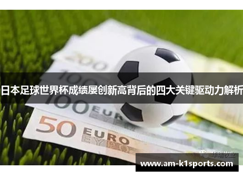 日本足球世界杯成绩屡创新高背后的四大关键驱动力解析