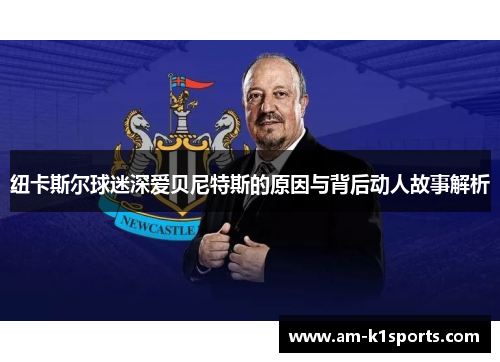 纽卡斯尔球迷深爱贝尼特斯的原因与背后动人故事解析