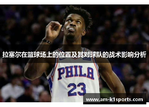 拉塞尔在篮球场上的位置及其对球队的战术影响分析