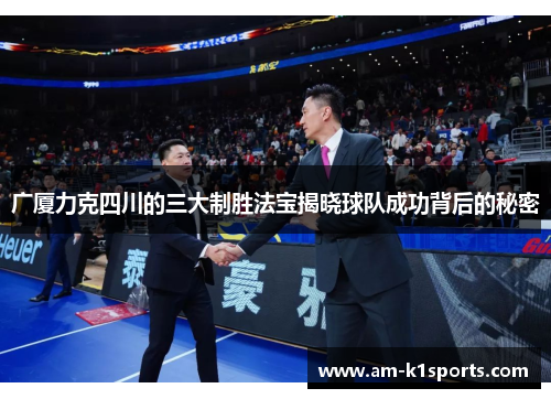 广厦力克四川的三大制胜法宝揭晓球队成功背后的秘密 广厦力克四川的三大制胜法宝揭晓球队成功背后的秘密