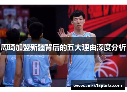 周琦加盟新疆背后的五大理由深度分析 周琦加盟新疆背后的五大理由深度分析