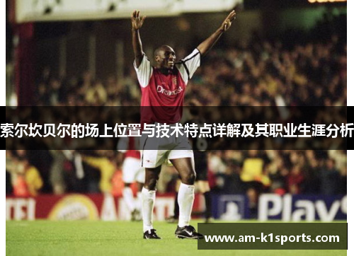 索尔坎贝尔的场上位置与技术特点详解及其职业生涯分析 索尔坎贝尔的场上位置与技术特点详解及其职业生涯分析