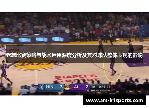 老詹比赛策略与战术运用深度分析及其对球队整体表现的影响 老詹比赛策略与战术运用深度分析及其对球队整体表现的影响