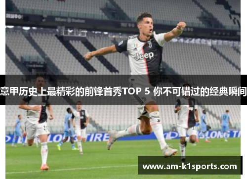 意甲历史上最精彩的前锋首秀TOP 5 你不可错过的经典瞬间