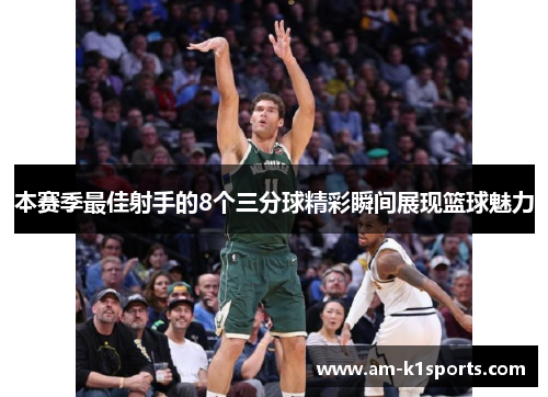 本赛季最佳射手的8个三分球精彩瞬间展现篮球魅力