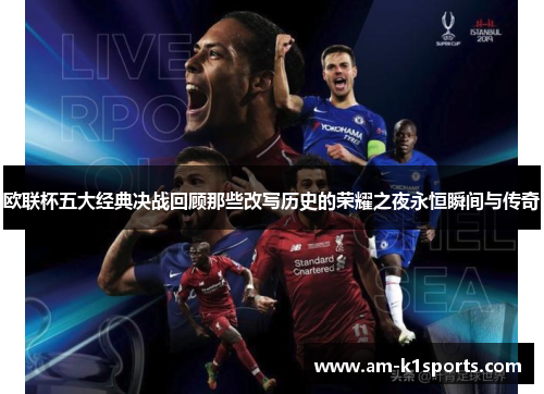 欧联杯五大经典决战回顾那些改写历史的荣耀之夜永恒瞬间与传奇
