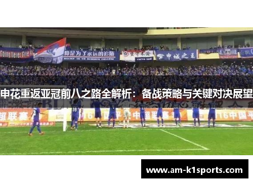 申花重返亚冠前八之路全解析：备战策略与关键对决展望