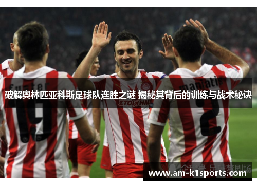 破解奥林匹亚科斯足球队连胜之谜 揭秘其背后的训练与战术秘诀