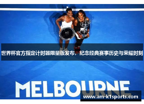 世界杯官方指定计时器限量版发布，纪念经典赛事历史与荣耀时刻