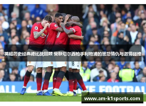 英超历史经典德比战回顾 曼联切尔西枪手利物浦的恩怨情仇与激情碰撞