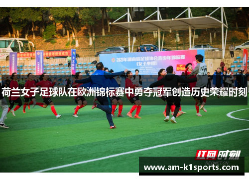 荷兰女子足球队在欧洲锦标赛中勇夺冠军创造历史荣耀时刻