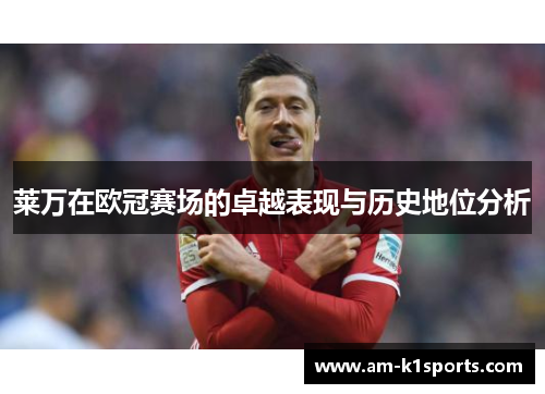 莱万在欧冠赛场的卓越表现与历史地位分析